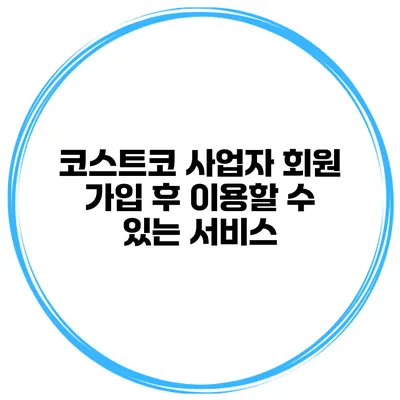 코스트코 사업자 회원 가입 후 이용할 수 있는 서비스