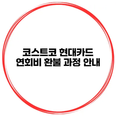 코스트코 현대카드 연회비 환불 과정 안내