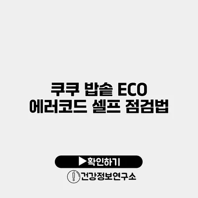 쿠쿠 밥솥 ECO 에러코드 셀프 점검법