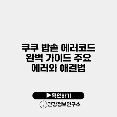 쿠쿠 밥솥 에러코드 완벽 가이드 주요 에러와 해결법