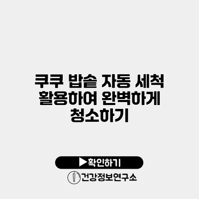 쿠쿠 밥솥 자동 세척 활용하여 완벽하게 청소하기