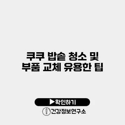 쿠쿠 밥솥 청소 및 부품 교체 유용한 팁