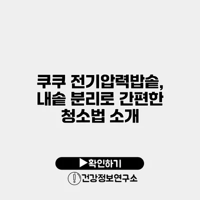 쿠쿠 전기압력밥솥, 내솥 분리로 간편한 청소법 소개