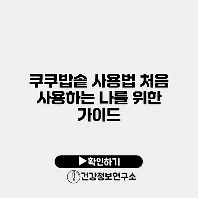 쿠쿠밥솥 사용법 처음 사용하는 나를 위한 가이드