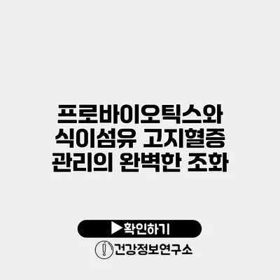 프로바이오틱스와 식이섬유 고지혈증 관리의 완벽한 조화